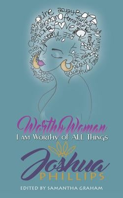 Worthy Woman: I Am Worthy of All Things by Phillips, Joshua