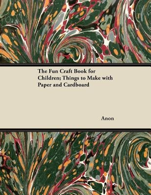 The Fun Craft Book for Children; Things to Make with Paper and Cardboard by Anon