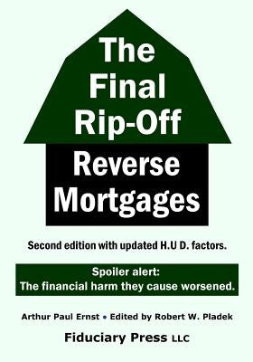 The Final Rip-Off: Reverse Mortgages by Pladek, Robert W.