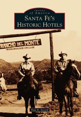 Santa Fe's Historic Hotels by Secord, Paul R.