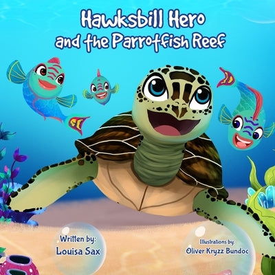 Hawksbill Hero and the Parrotfish Reef by Sax, Louisa