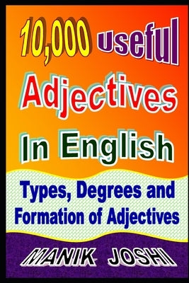 10,000 Useful Adjectives In English: Types, Degrees and Formation of Adjectives by Joshi, Manik