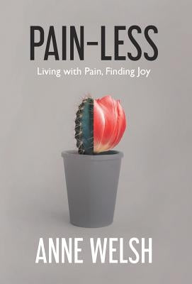 Pain-Less: Living with Pain, Finding Joy by Welsh, Anne