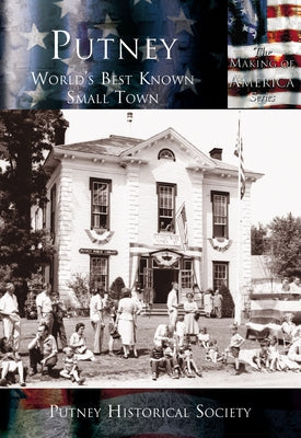 Putney:: World's Best Known Small Town by Putney Historical Society