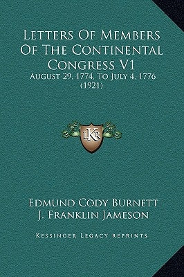 Letters of Members of the Continental Congress V1: August 29, 1774, to July 4, 1776 (1921) by Burnett, Edmund Cody