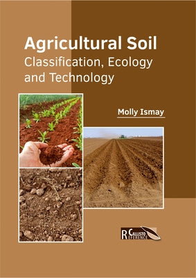 Agricultural Soil: Classification, Ecology and Technology by Ismay, Molly