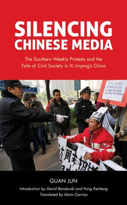 Silencing Chinese Media: The Southern Weekly Protests and the Fate of Civil Society in XI Jinping's China by Jun, Guan
