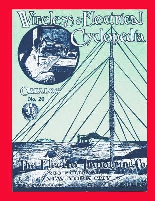 Wireless & Electrical Cyclopedia: Catalog No. 20, 1918, Electro Importing Company by Steckler, Larry