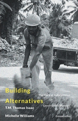 Building Alternatives: The Story of India's Oldest Construction Workers' Cooperative by Thomas, T. M.