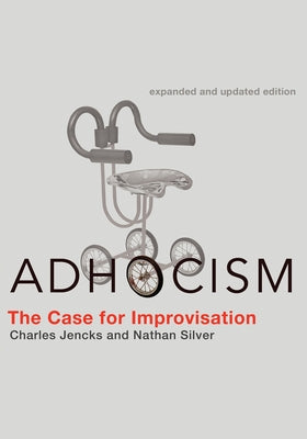 Adhocism, Expanded and Updated Edition: The Case for Improvisation by Jencks, Charles