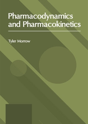 Pharmacodynamics and Pharmacokinetics by Morrow, Tyler