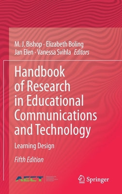 Handbook of Research in Educational Communications and Technology: Learning Design by Bishop, M. J.
