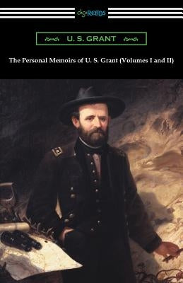 The Personal Memoirs of U. S. Grant (Volumes I and II) by Grant, U. S.