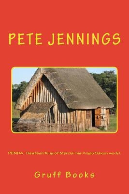 PENDA, Heathen King of Mercia: his Anglo Saxon world. by Jennings, Pete