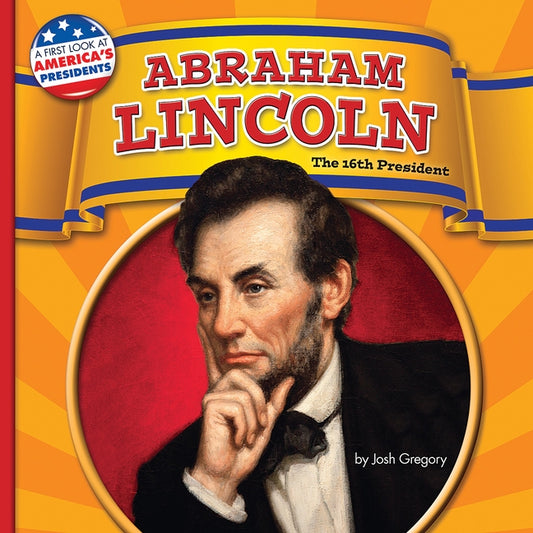 Abraham Lincoln: The 16th President by Gregory, Josh