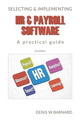 Selecting & Implementing HR & Payroll Software: A Practical Guide by Barnard, Denis W.