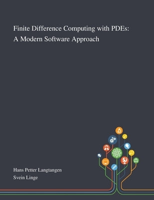 Finite Difference Computing With PDEs: A Modern Software Approach by Hans Petter Langtangen
