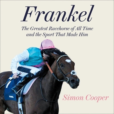 Frankel:: The Greatest Racehorse of All Time and the Sport That Made Him by Bush, Rupert