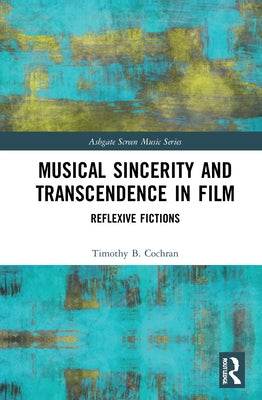 Musical Sincerity and Transcendence in Film: Reflexive Fictions by Cochran, Timothy B.
