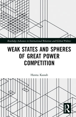 Weak States and Spheres of Great Power Competition by Kassab, Hanna Samir