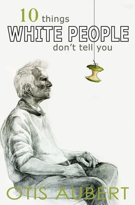 10 Things White People Don't Tell You by Aubert, Otis