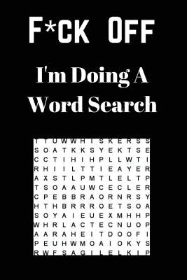 F*ck off I'm Doing a Word Search: Unwind and Relax with this Word Search Book by Journals, Royal
