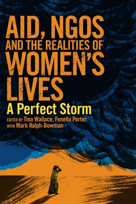 Aid, Ngos and the Realities of Women's Lives: A Perfect Storm by Wallace, Tina