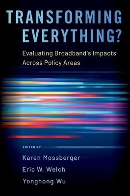 Transforming Everything?: Evaluating Broadband's Impacts Across Policy Areas by Mossberger, Karen