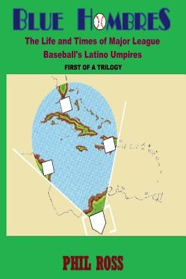 Blue Hombres: The Life and Times of Major League Baseball's Latino Umpires by Ross, Phil