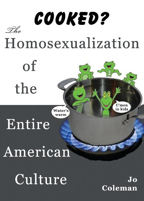 Cooked? the Homosexualization of the Entire American Culture by Coleman, Jo