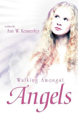 Walking Amongst Angels by Kennerley, Ann W.