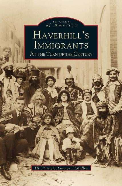 Haverhill's Immigrants: At the Turn of the Century by O'Malley, Patricia Trainor
