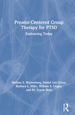 Present-Centered Group Therapy for Ptsd: Embracing Today by Wattenberg, Melissa S.