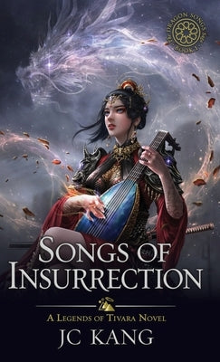 Songs of Insurrection: A Legends of Tivara Story by Kang, Jc