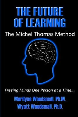 The Future Of Learning The Michel Thomas Method: Freeing Minds One Person At A Time by Woodsmall, Wyatt