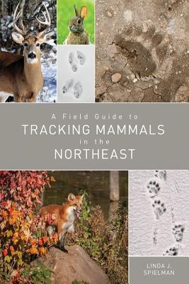 A Field Guide to Tracking Mammals in the Northeast by Spielman, Linda J.