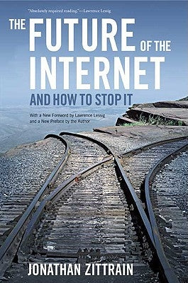 The Future of the Internet--And How to Stop It by Zittrain, Jonathan