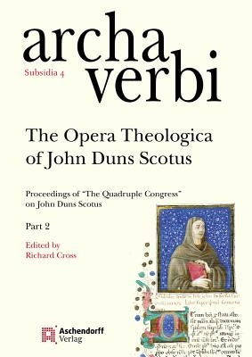 The Opera Theologica of John Duns Scotus: Proceedings of 'the Quadruple Congress' on John Duns Scotus by Cross, Richard