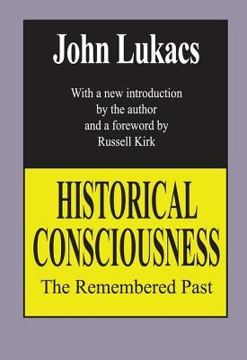 Historical Consciousness: The Remembered Past by Lukacs, John