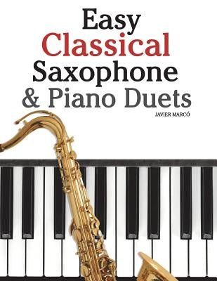 Easy Classical Saxophone & Piano Duets: For Alto, Baritone, Tenor & Soprano Saxophone Player. Featuring Music of Mozart, Beethoven, Vivaldi, Wagner an by Marc