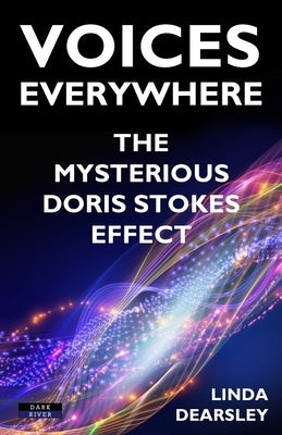 Voices Everywhere: The Mysterious Doris Stokes Effect by Dearsley, Linda