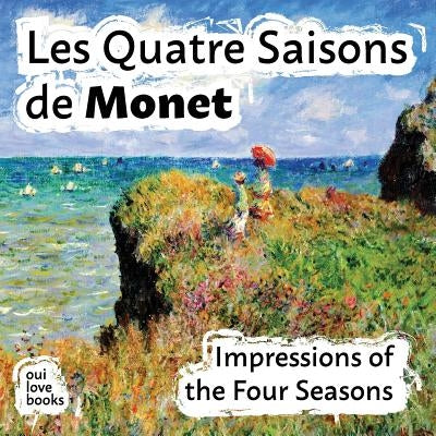 Les Quatre Saisons de Monet: Impressions of the Four Seasons by Monet, Claude