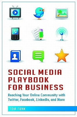 Social Media Playbook for Business: Reaching Your Online Community with Twitter, Facebook, LinkedIn, and More by Funk, Tom