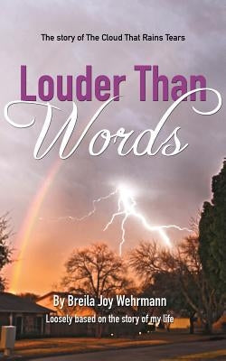 Louder Than Words: The story of The Cloud That Rains Tears by Wehrmann, Breila Joy