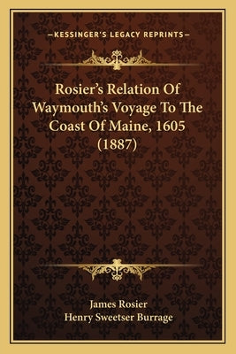 Rosier's Relation Of Waymouth's Voyage To The Coast Of Maine, 1605 (1887) by Rosier, James