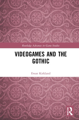 Videogames and the Gothic by Kirkland, Ewan
