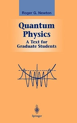 Quantum Physics: A Text for Graduate Students by Newton, Roger G.