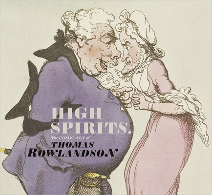 High Spirits: The Comic Art of Thomas Rowlandson by Heard, Kate