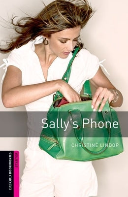 Oxford Bookworms Library: Sally's Phone: Starter: 250-Word Vocabulary by Lindop, Christine