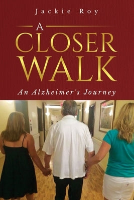 A Closer Walk: An Alzheimer's Journey by Roy, Jackie